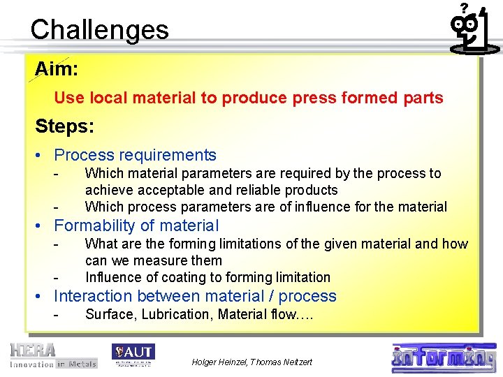 ? Challenges Aim: Use local material to produce press formed parts Steps: • Process