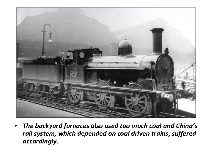  • The backyard furnaces also used too much coal and China’s rail system,