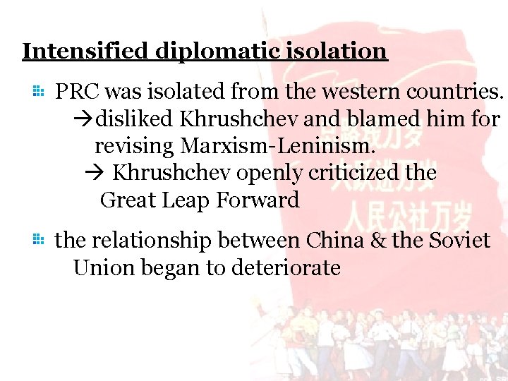 Intensified diplomatic isolation PRC was isolated from the western countries. disliked Khrushchev and blamed