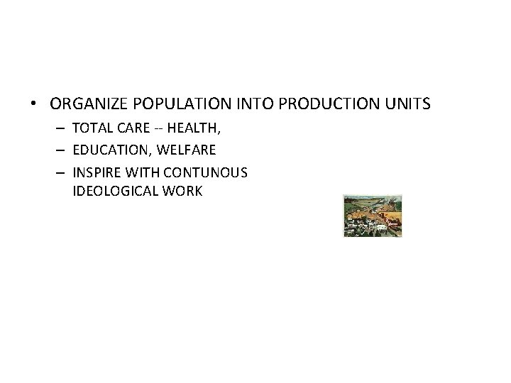  • ORGANIZE POPULATION INTO PRODUCTION UNITS – TOTAL CARE -- HEALTH, – EDUCATION,