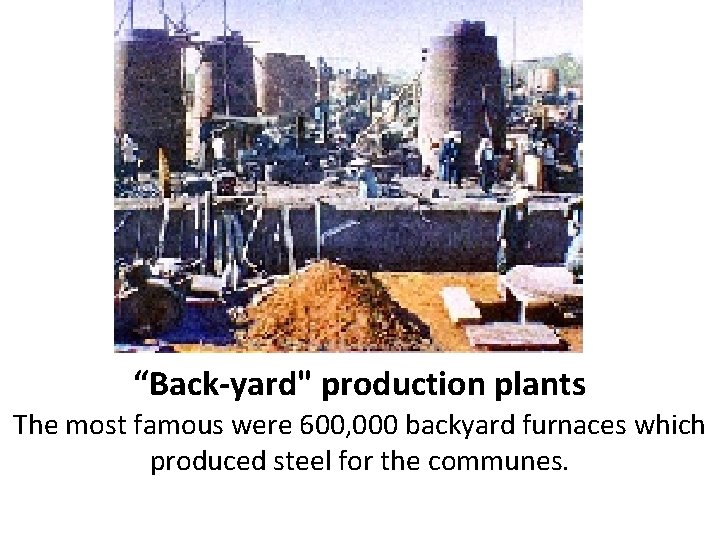 “Back-yard" production plants The most famous were 600, 000 backyard furnaces which produced steel