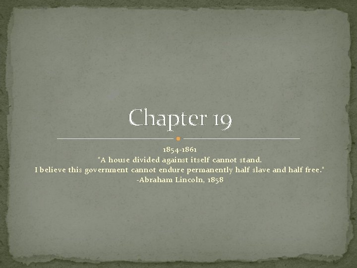 Chapter 19 1854 -1861 “A house divided against itself cannot stand. I believe this