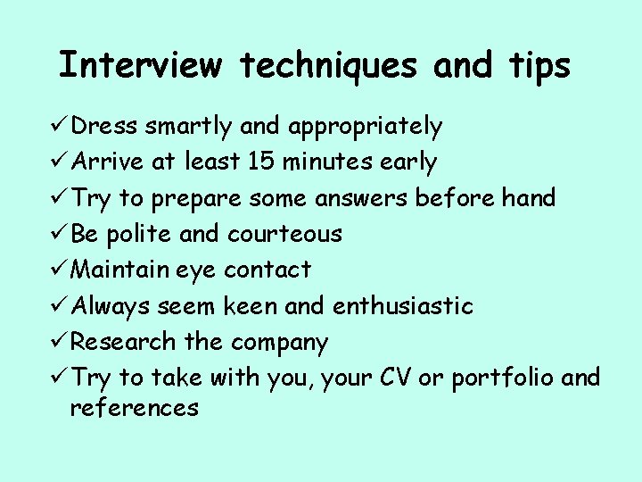 Interview techniques and tips üDress smartly and appropriately üArrive at least 15 minutes early