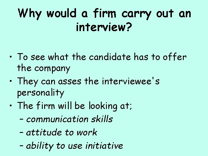 Why would a firm carry out an interview? • To see what the candidate