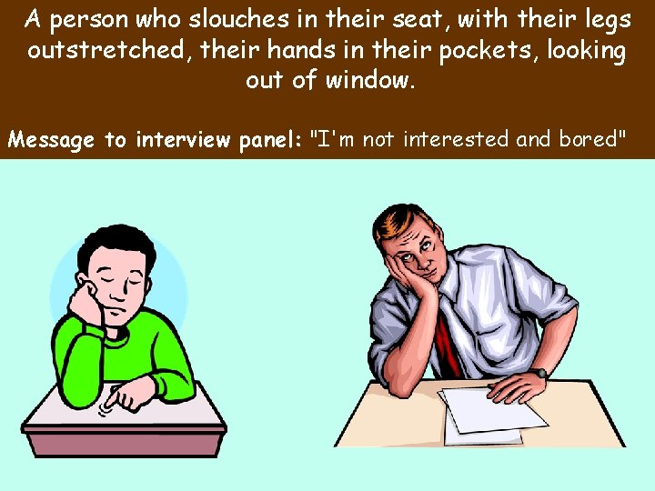 A person who slouches in their seat, with their legs outstretched, their hands in