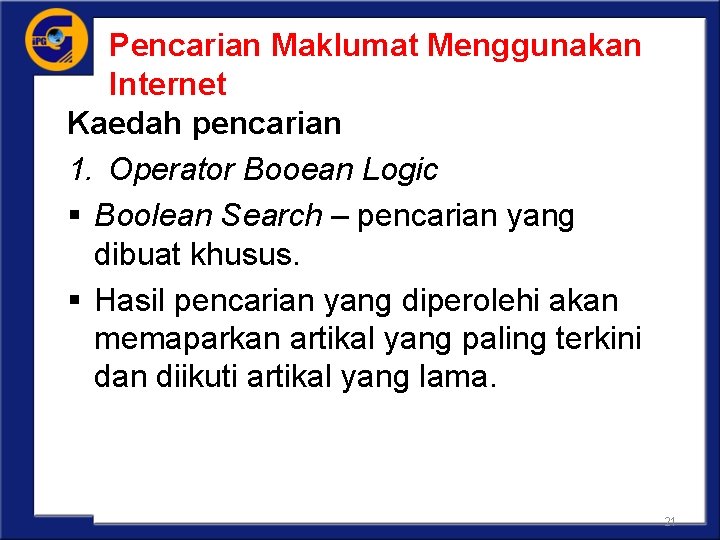 Pencarian Maklumat Menggunakan Internet Kaedah pencarian 1. Operator Booean Logic § Boolean Search –