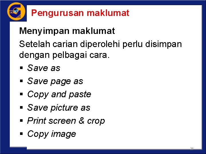 Pengurusan maklumat Menyimpan maklumat Setelah carian diperolehi perlu disimpan dengan pelbagai cara. § Save