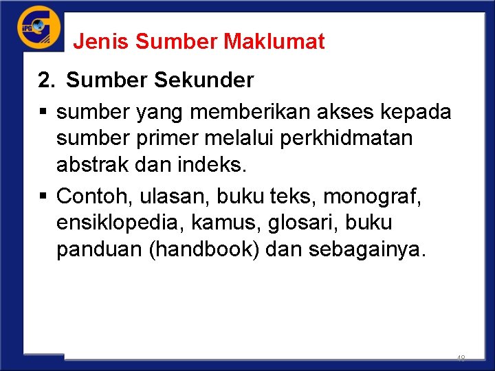 Jenis Sumber Maklumat 2. Sumber Sekunder § sumber yang memberikan akses kepada sumber primer