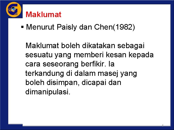 Maklumat § Menurut Paisly dan Chen(1982) Maklumat boleh dikatakan sebagai sesuatu yang memberi kesan