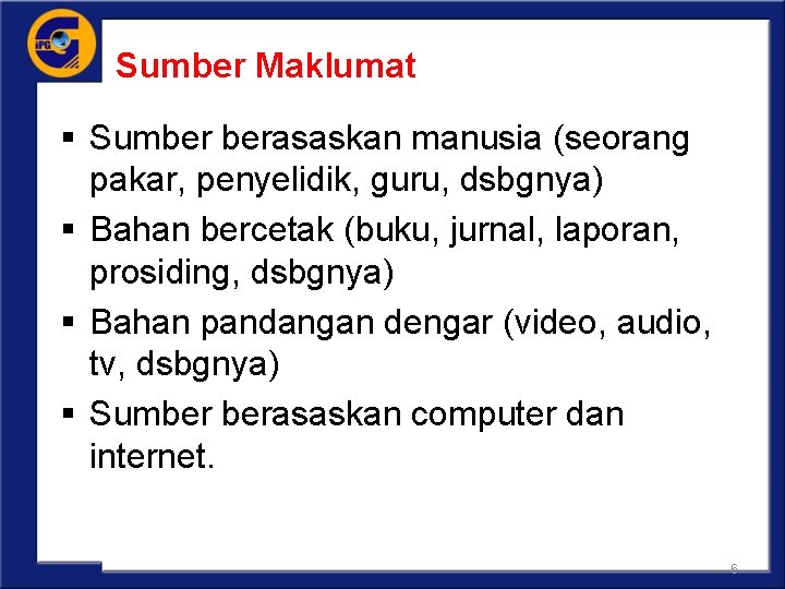 Sumber Maklumat § Sumber berasaskan manusia (seorang pakar, penyelidik, guru, dsbgnya) § Bahan bercetak