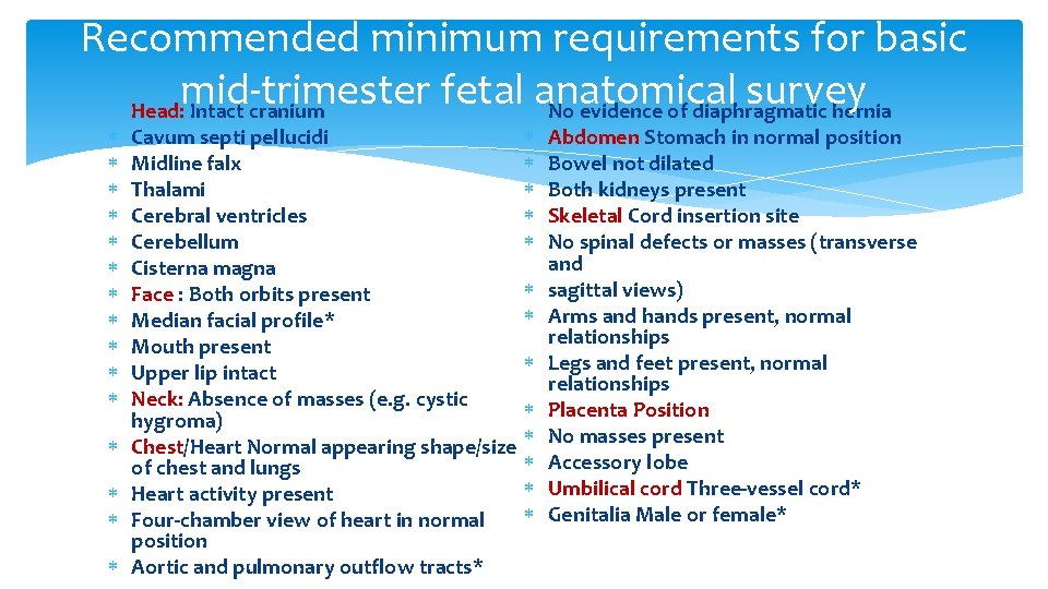 Recommended minimum requirements for basic mid-trimester fetal anatomical survey Head: Intact cranium No evidence
