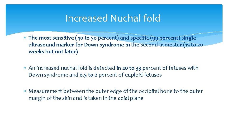 Increased Nuchal fold The most sensitive (40 to 50 percent) and specific (99 percent)