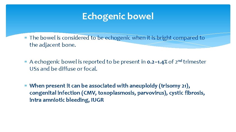 Echogenic bowel The bowel is considered to be echogenic when it is bright compared