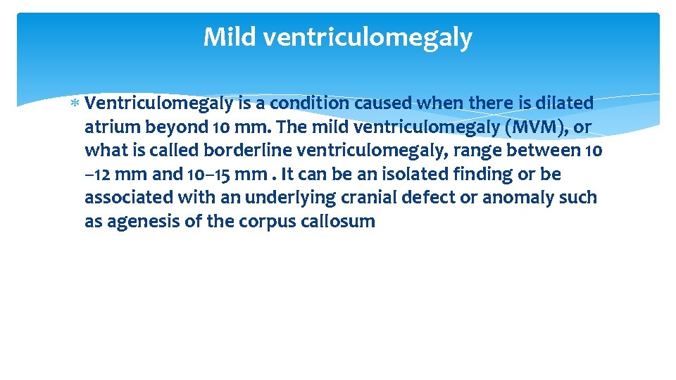 Mild ventriculomegaly Ventriculomegaly is a condition caused when there is dilated atrium beyond 10