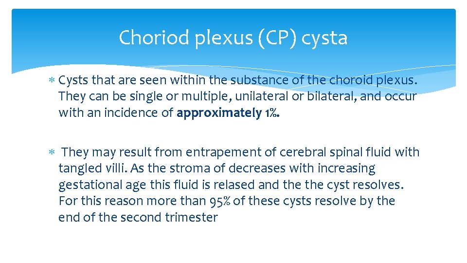 Choriod plexus (CP) cysta Cysts that are seen within the substance of the choroid