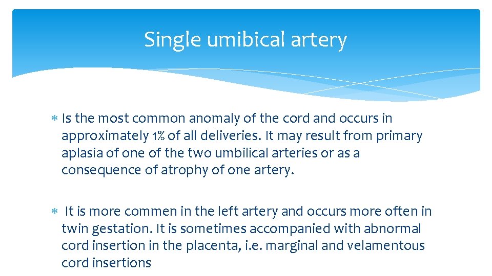 Single umibical artery Is the most common anomaly of the cord and occurs in