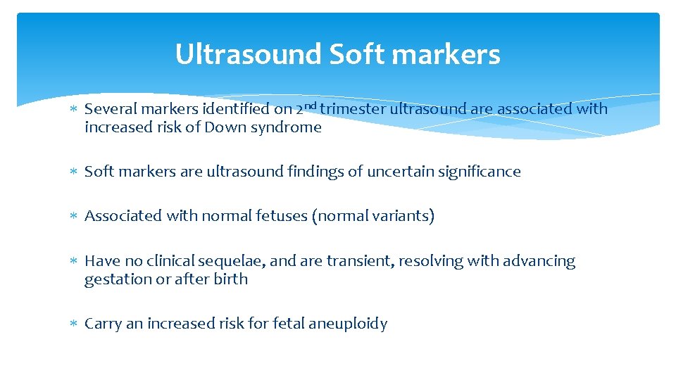 Ultrasound Soft markers Several markers identified on 2 nd trimester ultrasound are associated with