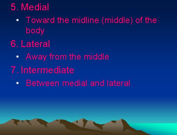 5. Medial • Toward the midline (middle) of the body 6. Lateral • Away 5. Medial • Toward the midline (middle) of the body 6. Lateral • Away