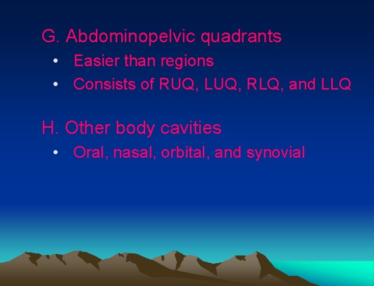 G. Abdominopelvic quadrants • Easier than regions • Consists of RUQ, LUQ, RLQ, and G. Abdominopelvic quadrants • Easier than regions • Consists of RUQ, LUQ, RLQ, and