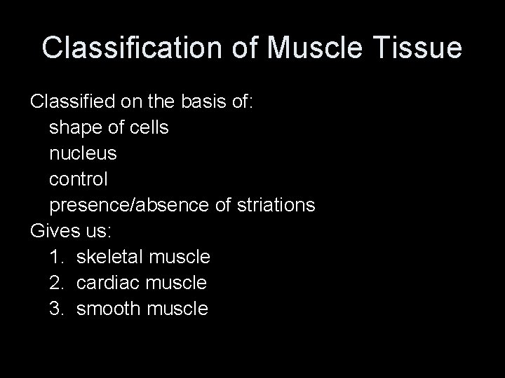 Classification of Muscle Tissue Classified on the basis of: shape of cells nucleus control