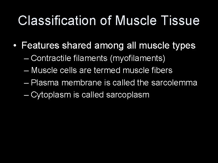 Classification of Muscle Tissue • Features shared among all muscle types – Contractile filaments