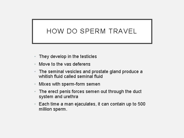 HOW DO SPERM TRAVEL • They develop in the testicles • Move to the