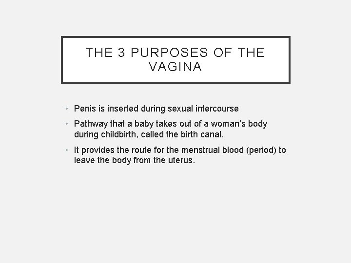 THE 3 PURPOSES OF THE VAGINA • Penis is inserted during sexual intercourse •