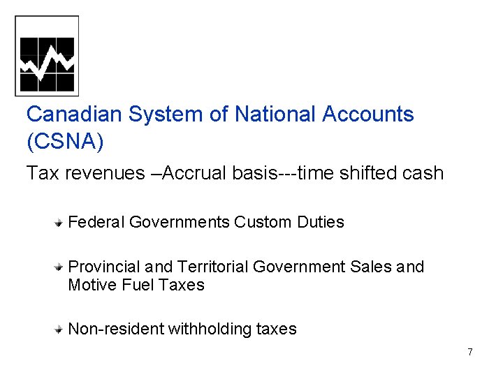 Canadian System of National Accounts (CSNA) Tax revenues –Accrual basis---time shifted cash Federal Governments