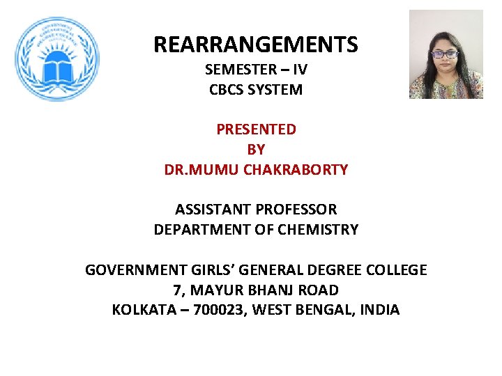 REARRANGEMENTS SEMESTER – IV CBCS SYSTEM PRESENTED BY DR. MUMU CHAKRABORTY ASSISTANT PROFESSOR DEPARTMENT