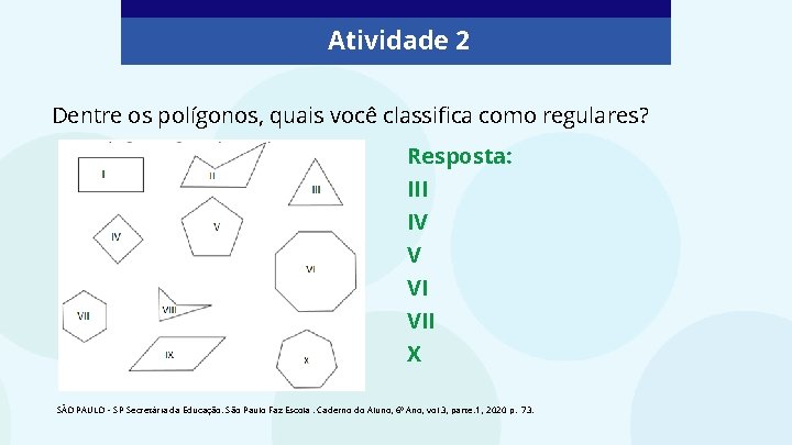 Atividade 2 Dentre os polígonos, quais você classifica como regulares? Resposta: III IV V Atividade 2 Dentre os polígonos, quais você classifica como regulares? Resposta: III IV V