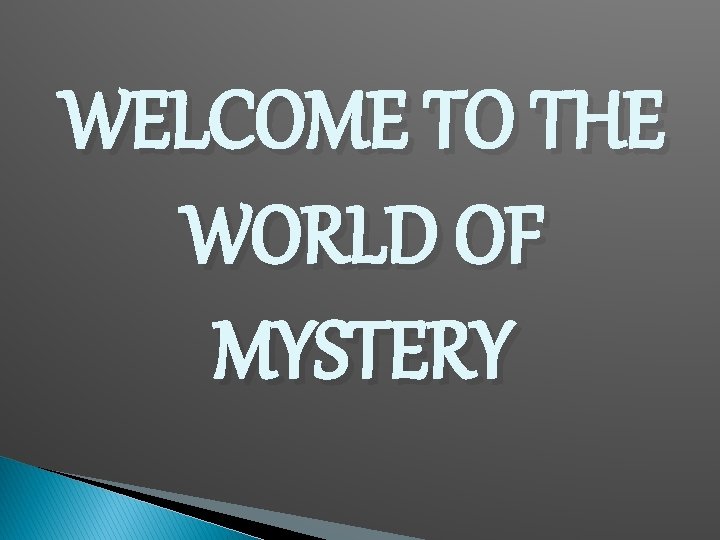 WELCOME TO THE WORLD OF MYSTERY 