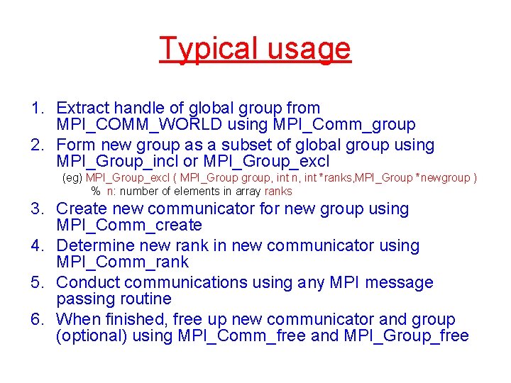 Typical usage 1. Extract handle of global group from MPI_COMM_WORLD using MPI_Comm_group 2. Form