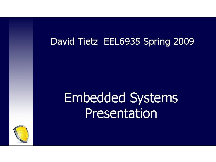 David Tietz EEL 6935 Spring 2009 Embedded Systems Presentation 