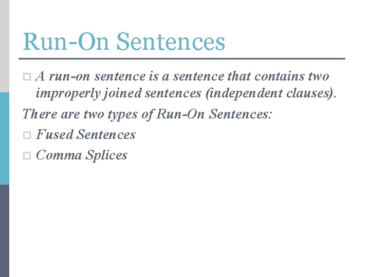Run-On Sentences A run-on sentence is a sentence that contains two improperly joined sentences