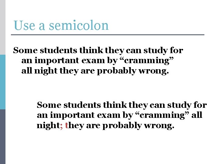 Use a semicolon Some students think they can study for an important exam by