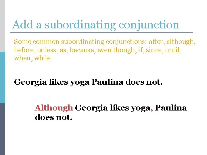 Add a subordinating conjunction Some common subordinating conjunctions: after, although, before, unless, as, because,