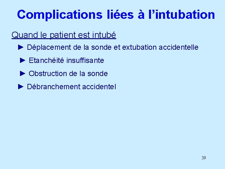 Complications liées à l’intubation Quand le patient est intubé ► Déplacement de la sonde