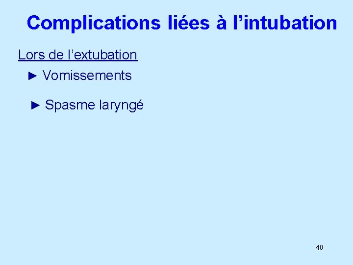 Complications liées à l’intubation Lors de l’extubation ► Vomissements ► Spasme laryngé 40 