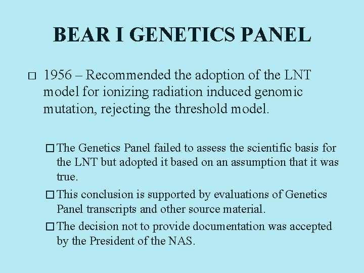 BEAR I GENETICS PANEL � 1956 – Recommended the adoption of the LNT model