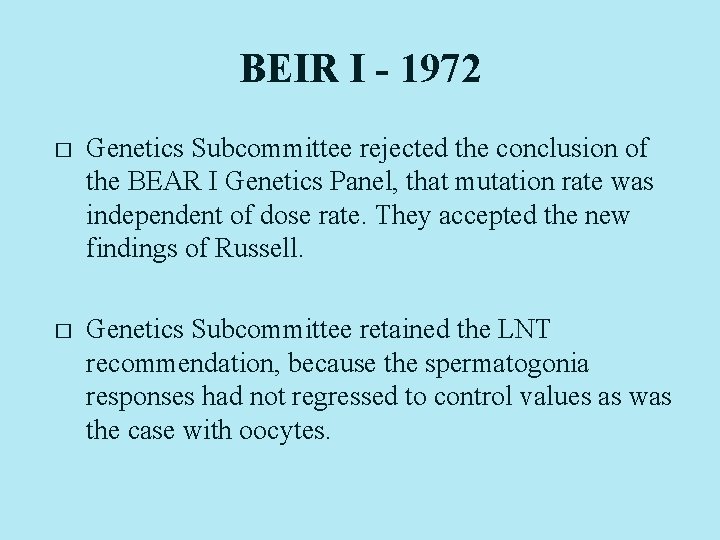 BEIR I - 1972 � Genetics Subcommittee rejected the conclusion of the BEAR I