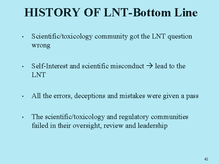 HISTORY OF LNT-Bottom Line • Scientific/toxicology community got the LNT question wrong • Self-Interest