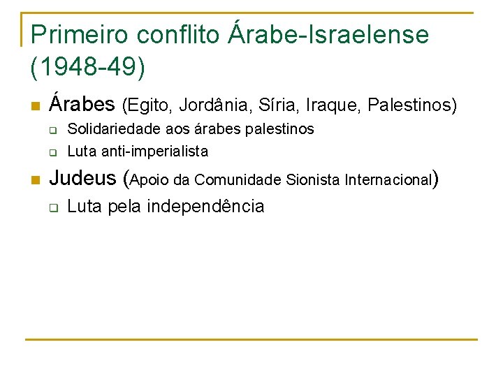 Primeiro conflito Árabe-Israelense (1948 -49) n Árabes (Egito, Jordânia, Síria, Iraque, Palestinos) q q