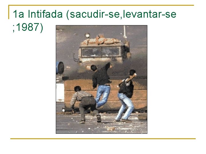 1 a Intifada (sacudir-se, levantar-se ; 1987) 