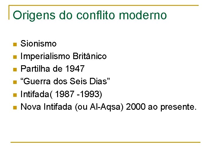 Origens do conflito moderno n n n Sionismo Imperialismo Britânico Partilha de 1947 “Guerra