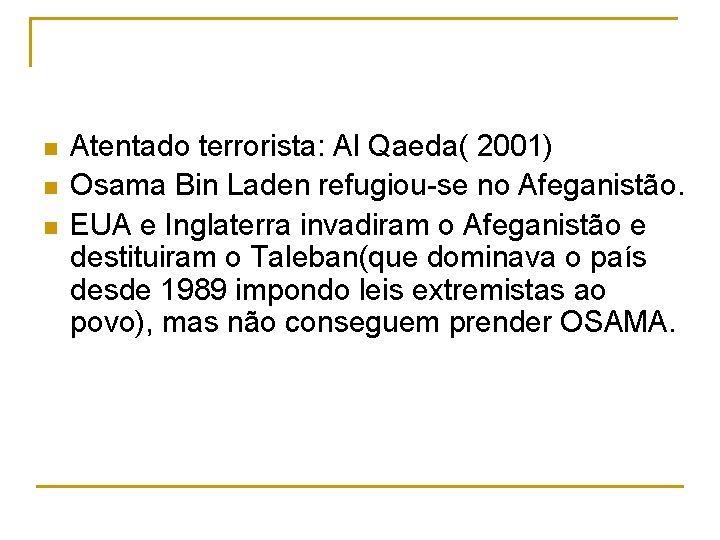 n n n Atentado terrorista: Al Qaeda( 2001) Osama Bin Laden refugiou-se no Afeganistão.