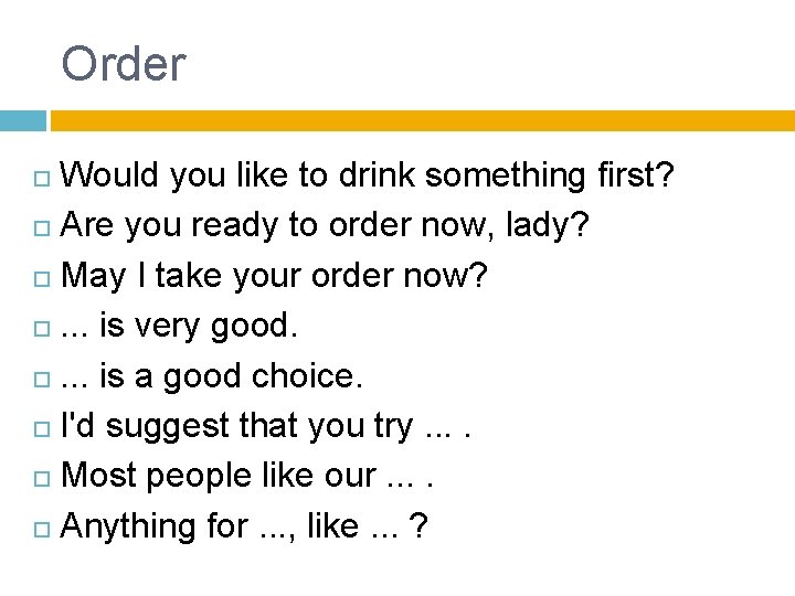 Order Would you like to drink something first? Are you ready to order now, Order Would you like to drink something first? Are you ready to order now,