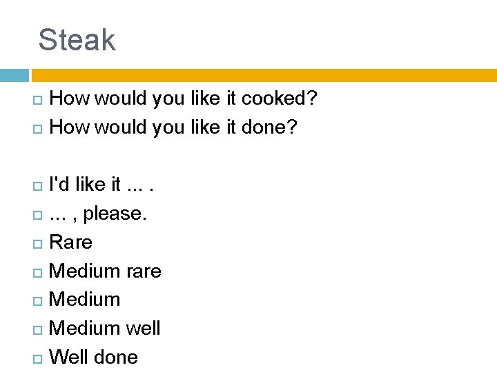 Steak How would you like it cooked? How would you like it done? I'd Steak How would you like it cooked? How would you like it done? I'd