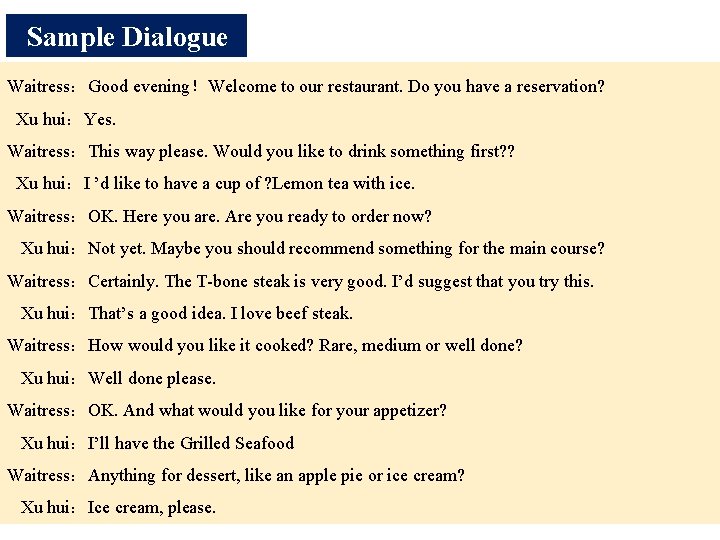 Sample Dialogue Waitress:Good evening!Welcome to our restaurant. Do you have a reservation? Xu hui:Yes. Sample Dialogue Waitress:Good evening!Welcome to our restaurant. Do you have a reservation? Xu hui:Yes.