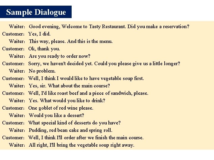Sample Dialogue Waiter:Good evening, Welcome to Tasty Restaurant. Did you make a reservation? Customer:Yes, Sample Dialogue Waiter:Good evening, Welcome to Tasty Restaurant. Did you make a reservation? Customer:Yes,