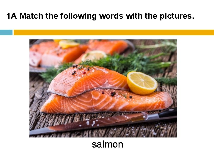 1 A Match the following words with the pictures. salmon 1 A Match the following words with the pictures. salmon